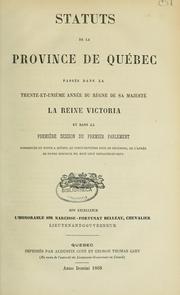 Cover of: Statuts de la province de Québec: passés dans la trente-et-unième année du règne de Sa Majesté la Reine Victoria et dans la première session du premier Parlement : commencée et tenue ... en mil huit cent soixante-et-sept. --