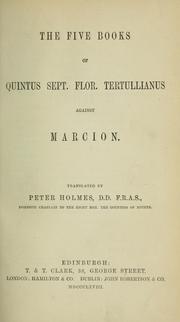 Cover of: The five books of Quintus Sept. Flor. Tertullianus against Marcion by Tertullian