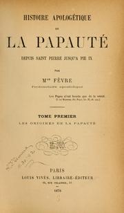 Cover of: Histoire apologétique de la papauté depuis Saint Pierre jusqu'à Pie IX