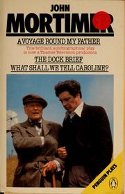 A voyage round my father ; The dock brief ; What shall we tell Caroline? by John Mortimer