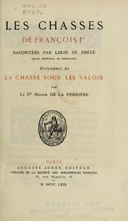 Cover of: Les chasses de François Ier racontées par Louis de Brézé, grand sénéchal de Normandie précédées de la chasse sous les Valois