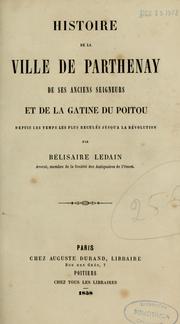 Cover of: Histoire de la ville de Parthenay, de ses anciens seigneurs et de la Gâtine du Poitou depuis les temps les plus reculés jusqu'à la Révolution by Bélisaire Ledain