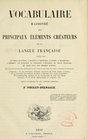 Vocabulaire raisonné des principaux éléments créateurs de la langue française puisés dans le grec, le latin, l'italien, l'espagnol, l'arabe, l'allemand, l'hébreu, le sanscrit, le syriaque, l'éolique, le vieux français et dans tous les idiomes connus-- by F. Poulet-Delsalle