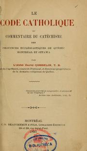 Cover of: Le Code catholique, ou, Commentaire du catéchisme des provinces ecclésiastiques de Québec, Montréal et Ottawa