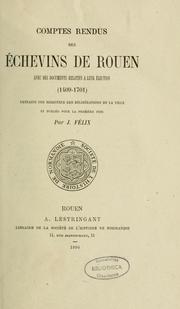 Comptes rendus des échevins de Rouen, avec des documents relatifs à leur élection (1409-1701). Extraits des registres des délibérations de la ville et publiés pour la première fois by Julien Félix