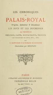 Cover of: Les Chroniques du Palais-Royal: origine, splendeur et décadence : les ducs et les duchesses : la Régence : théâtres, cafés, restaurants, tripots, les galeries de bois, etc., etc