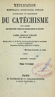 Cover of: Explication historique, dogmatique, morale, liturgique et canonique du catéchisme: avec la rëponse aux objections tirées des sciences contre la religion