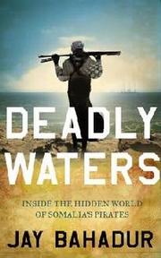 Cover of: Deadly Waters: Inside the Hidden World of Somalia's Pirates