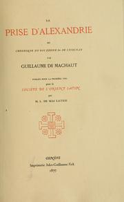 Cover of: La prise d'Alexandrie: ou, Chronique du roi Pierre Ier de Lusignan; publiée pour la première fois pour la Société de l'Orient latin par M.L. de Mas Latrie