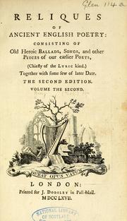 Cover of: Reliques of ancient English poetry: consisting of old heroic ballads, songs, and other pieces of our earlier poets, (chiefly of the lyric kind.) Together with some few of later date.. by Thomas Percy