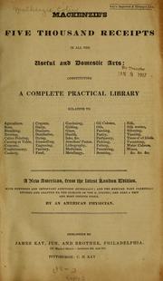 Cover of: Mackenzie's five thousand receipts in all the useful and domestic arts: containing a complete practical library, relative to agriculture, bees, bleaching ...