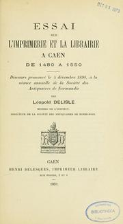 Cover of: Essai sur l'imprimerie et la librairie à Caen de 1480 à 1550: discours prononcé le 4 décembre 1890, à la séance annuelle de la Société des antiquaires de Normandie
