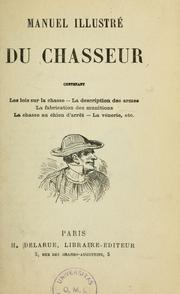 Cover of: Manuel illustré du chasseur contenant les lois sur la chasse, la description des armes, la fabrication des munitions, la chasse au chien d'arrêt, la vénerie, etc