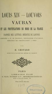 Cover of: Louis XIV, Louvois, Vauban et les fortifications du nord de la France: d'après des lettres inédites de Louvois adressées à M. de Chazerat, gentilhomme d'Auvergne, directeur des fortifications à Ypres