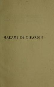 Cover of: Madame de Girardin: avec des lettres inédites de Lamartine, Chateaubriand, Mlle Rachel