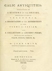 Cover of: Galic antiquities: consisting of a history of the Druids, particularly of those of Caledonia; a dissertation on the authenticity of the poems of Ossian; and a collection of ancient poems, translated from the Galic of Ullin, Ossian, Orran, &c