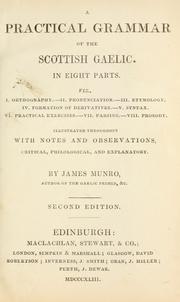 Cover of: A practical grammar of the Scottish Gaelic: in eight parts, viz, I. Orthography.-II. Pronunciation.-III. Etymology. IV. Formation of derivatives.-V. Syntax. VI. Practical exercises.-VII. Parsing.-VIII. Prosody : illustrated throughout with notes and observations, critical, philological, and explanatory