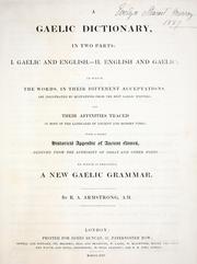 Cover of: A Gaelic dictionary, in two parts: I. Gaelic and English. - II. English and Gaelic : in which the words, in their different acceptations, are illustrated by quotations from the best Gaelic writers : and their affinities traced in most of the languages of ancient and modern times : with a short historical appendix of ancient names, deduced from the authority of Ossian and other poets : to which is prefixed, a new Gaelic grammar