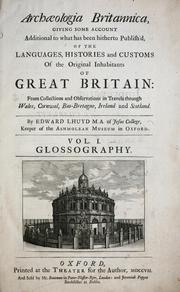 Archaeologia Britannica, giving some account additional to what has been hitherto publish'd, of the languages, histories and customs of the original inhabitants of Great Britain by Edward Lhuyd
