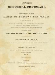 Cover of: Universal historical dictionary, or, Explanation of the names of persons and places in the departments of Biblical, political, and ecclesiastical history, mythology, heraldry, biography, bibliography, geography, and numismatics by George Crabb, George Crabb