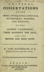 Cover of: Critical dissertations on the origin, antiquities, language, government, manners, and religion, of the antient Caledonians, their posterity the Picts, and the British and Irish Scots