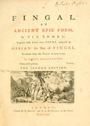 Cover of: Fingal: an ancient epic poem, in six books: together with several other poems, composed by Ossian the son of Fingal. Translated from the Galic language, by James Macpherson