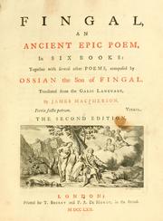 Cover of: Fingal: an ancient epic poem, in six books: together with several other poems, composed by Ossian the son of Fingal. Translated from the Galic language, by James Macpherson