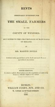 Cover of: Hints originally intended for the small farmers of the county of Wexford: but suited to the circumstances of many parts of Ireland