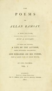 Cover of: The poems of Allan Ramsay: A new edition, corrected, and enlarged; with a glossary. To which are prefixed, a life of the author, from authentic documents: and remarks on his poems, from a large view of their merits. In two volumes. Vol. I[-II]..