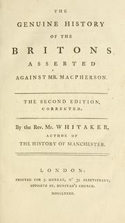 Cover of: The genuine history of the Britons asserted: against Mr. Macpherson. The second edition, corrected. By the Rev. Mr. Whitaker, ...