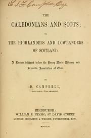 Cover of: The Caledonians and Scots; or, The highlanders and lowlanders of Scotland; a lecture ... | Campbell, Donald lieutenant, 57th Regiment