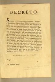 Cover of: Decreto: Sendo de absoluta necessidade prover á seguran̨ca, e tranquillidade publica desta cidade, cuja populącão, e trafico tem crescido consideravelmente, e se augmentará todos os dias pela affluencia de negocios inseparavel das grandes capitaes; e havendo mostrado a experiencia, que o establecimento de huma Guarda Militar de Politica he o mais proprio não só para aquelle dezejado fim ..