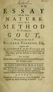 Cover of: An essay of the true nature and due method of treating the gout: written for the use of Richard Tennison, Esq. : together with an account of the nature and quality of Bath-waters, the manner of using them, and the diseases to which they are proper : as also, of the nature and cure of most chronical distempers : not publish'd before