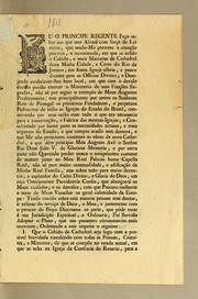 Cover of: Eu o Principe Regente fąco saber aos que este alvará com for̨ca de lei virem: que sendo-me presente a situącão precaria, e incommoda, em que se achão o Cabido, e mais ministros da Cathedral desta minha cidade, e corte do Rio de Janeiro, em huma igreja alheia, e pouco decente para os officios divinos; e desejando estabelecer-lhes hum local ..