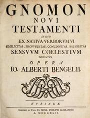 Cover of: Gnomon Novi Testamenti: in quo ex nativa verborum vi simplicitas, profunditas, concinnitas, salubritas sensuum coelestium indicatur. Opera Io. Alberti Bengelii