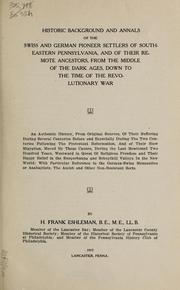 Cover of: Historic background and annals of the Swiss and German pioneer settlers of southeastern Pennsylvania: and of their remote ancestors, from the middle of the dark ages, down to the time of the revolutionary war; an authentic history, from original sources ... with particular reference to the German-Swiss Mennonites or Anabaptists, the Amish and other nonresistant sects