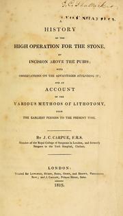 Cover of: A history of the high operation for the stone, by incision above the pubis: with observations on the advantages attending it : and an account of the various methods of lithotomy, from the earliest periods to the present time