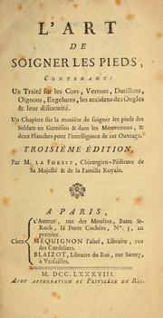 Cover of: L'art de soigner les pieds, contenant: un traité sur les cors, verrues, durillons, oignons, engelures, les accidens de ongles & leur difformité: Un chapitre sur la manière de soigner les pieds des soldats en garrison & dans les mouvements, & deux planches pour l'intelligence de cet ouvrage