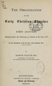 Cover of: The organization of the early Christian churches: eight lectures delivered before the University of Oxford, in the year 1880, on the foundation of the late Rev. John Bampton