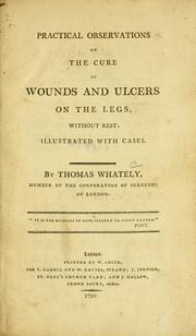 Cover of: Practical observations on the cure of wounds and ulcers on the legs without rest: illustrated with cases