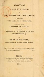 Cover of: Practical observations on necrosis of the tibia: illustrated with cases, and a copper-plate : to which is added, a defence of a tract entitled, "Description of an affection of the tibia induced by fever." &c