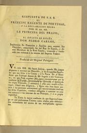 Cover of: Respuesta de S.A.R. el Principe Regente de Portugal, á la reclamacion hecha por SS. AA. RR. La Princesa del Brazil, y el Infante de España don Pedro Carlos: implorando su proteccion y auxilios para sostener sus derechos, conservando los del Rey de España, y demas miembros de la Real Familia, arrancada y conducida con violencia á lo interior del Imperio Frances