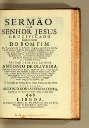 Cover of: Sermão do senhor Jesus crucificado: com o titulo do bom fim na trasladação da sua milagrosa imagem, que se fez da Capella de N. Senhora da Penha de Itapagippe da Cidade da Bahia para o seu novo templo, que fundárão, e dedicárão ao mesmo senhor o juiz, e mais irmãos da meza actual da sua irmandade, (collocando-se juntamente a imagem de N. Senhora da Guia) celebrada a 24. de junho de 1754