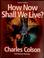 Cover of: How now shall we live?