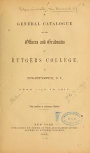 Cover of: A general catalogue of the officers and graduates of Rutgers college | Rutgers university  New Brunswick, N.J. [from old catalog]