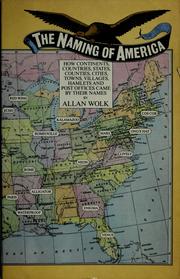 Cover of: The naming of America: how continents, countries, states, counties, cities, towns, villages, hamlets & post offices came by their names