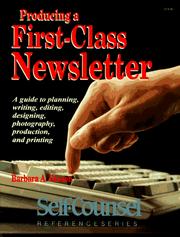 Cover of: Producing a First-Class Newsletter: A Guide to Planning, Writing, Editing, Designing, Photography, Production, and Printing (Self-Counsel Reference Series)