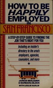 Cover of: How to be happily employed in San Francisco: a step-by-step guide to finding the job that's right for you