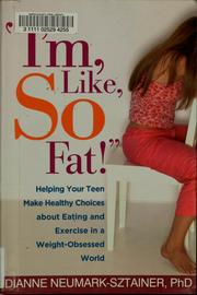 Cover of: I'm, like, SO fat!: helping your teen make healthy choices about eating and exercise in a weight-obsessed world