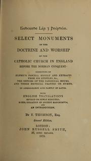 Cover of: Select monuments of the doctrine and worship of the Catholic Church in England before the Norman conquest: consisting of Ælfric's Paschal homily and extracts from his epistles, etc., the offices of the canonical hours, and three metrical prayers or hymns; in Anglo-Saxon and partly in Latin